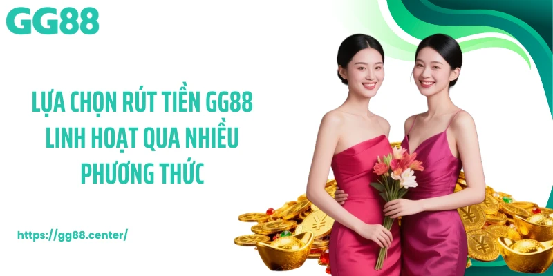 Lựa chọn rút tiền GG88 linh hoạt qua nhiều phương thức
