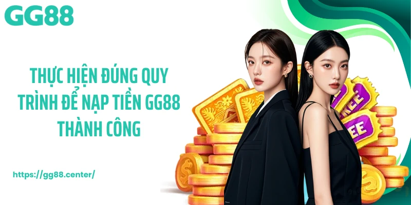 Thực hiện đúng quy trình để nạp tiền GG88 thành công
