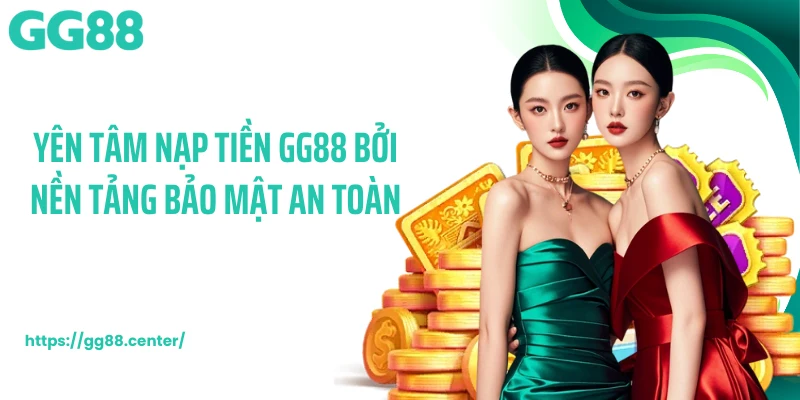 Yên tâm nạp tiền GG88 bởi nền tảng bảo mật an toàn